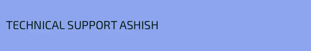 TECHNICAL SUPPORT ASHISH